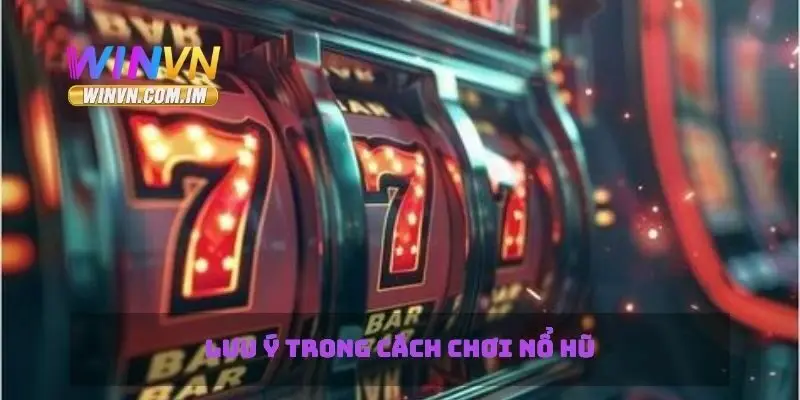 Cách Chơi Nổ Hũ Mẹo Giành Chiến Thắng Và Tối Ưu Cơ Hội Thắng 3 Lưu ý trong cách chơi nổ hủ