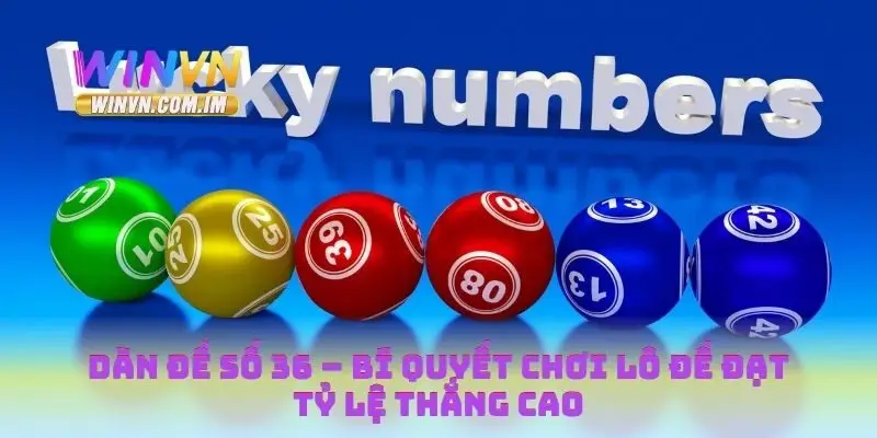 Dàn Đề Số 36 – Bí Quyết Chơi Lô Đề Đạt Tỷ Lệ Thắng Cao 12 Dàn đề số 36